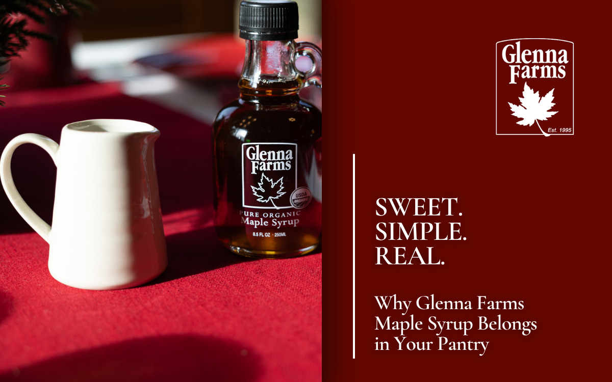 Sweet. Simple. Real. Why Glenna Farms Maple Syrup Belongs in Your Pantry